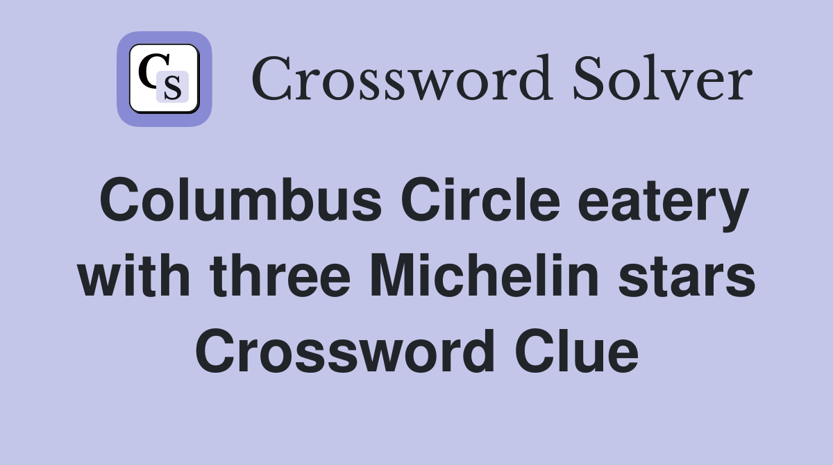 Columbus Circle eatery with three Michelin stars Crossword Clue